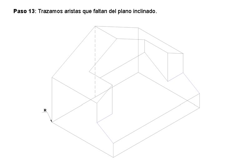 Paso 13: Trazamos aristas que faltan del plano inclinado. Paso 13: Trazamos aristas que faltan del plano inclinado.
