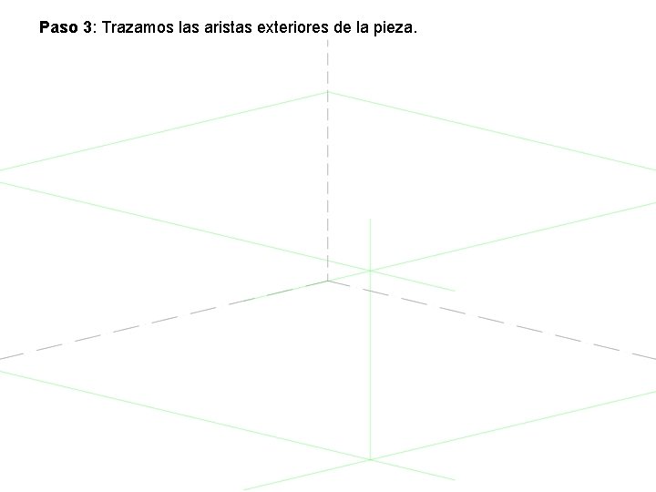 Paso 3: Trazamos las aristas exteriores de la pieza. Paso 3: Trazamos las aristas exteriores de la pieza.