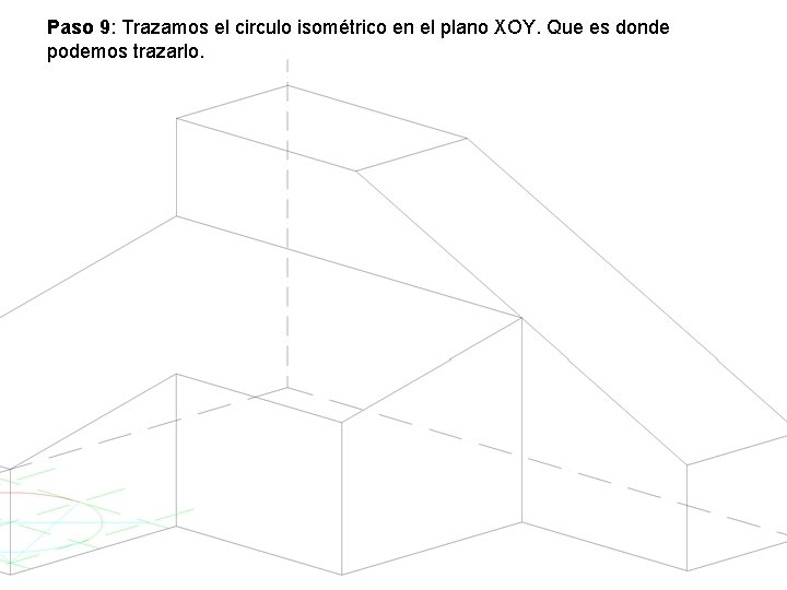 Paso 9: Trazamos el circulo isométrico en el plano XOY. Que es donde podemos Paso 9: Trazamos el circulo isométrico en el plano XOY. Que es donde podemos