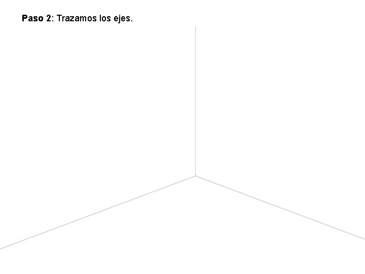 Paso 2: Trazamos los ejes. Paso 2: Trazamos los ejes.