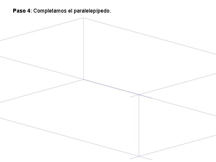 Paso 4: Completamos el paralelepípedo. Paso 4: Completamos el paralelepípedo.