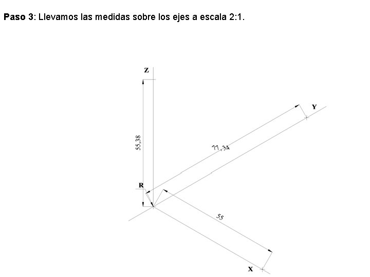 Paso 3: Llevamos las medidas sobre los ejes a escala 2: 1. Paso 3: Llevamos las medidas sobre los ejes a escala 2: 1.