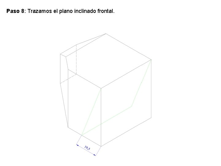 Paso 8: Trazamos el plano inclinado frontal. Paso 8: Trazamos el plano inclinado frontal.
