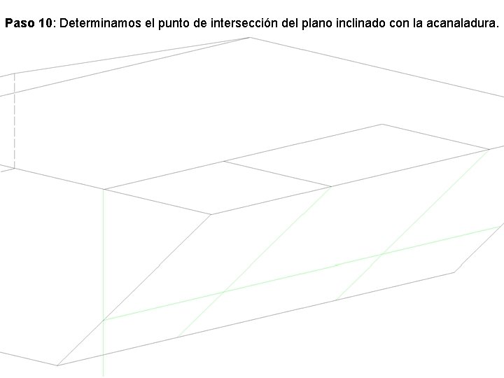 Paso 10: Determinamos el punto de intersección del plano inclinado con la acanaladura. Paso 10: Determinamos el punto de intersección del plano inclinado con la acanaladura.