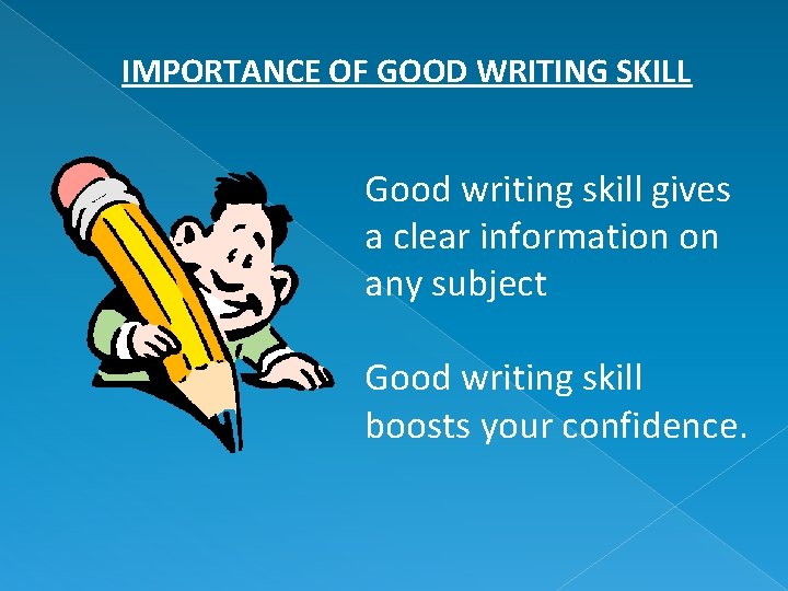 IMPORTANCE OF GOOD WRITING SKILL Good writing skill gives a clear information on any