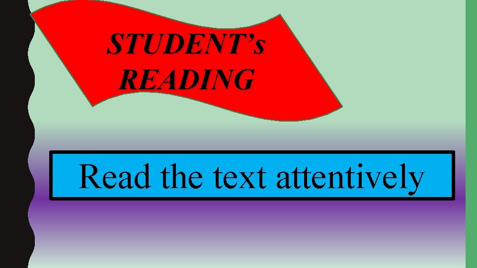 STUDENT’s READING Read the text attentively 