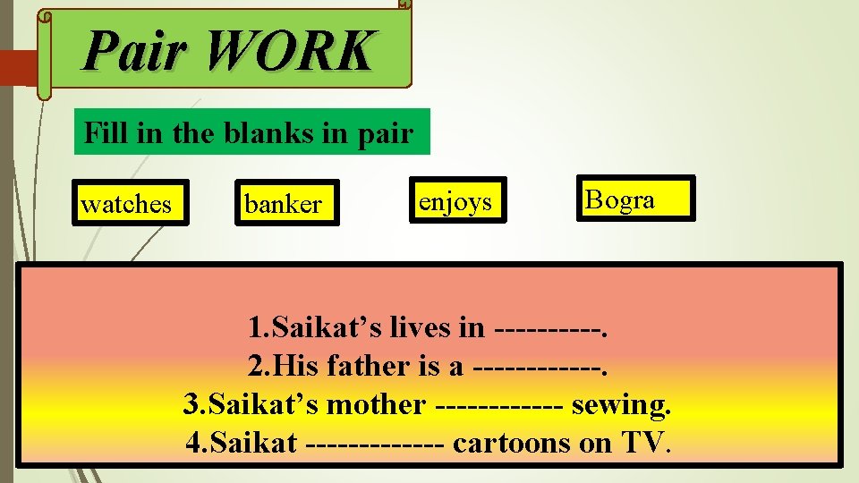 Pair WORK Fill in the blanks in pair watches banker enjoys Bogra 1. Saikat’s