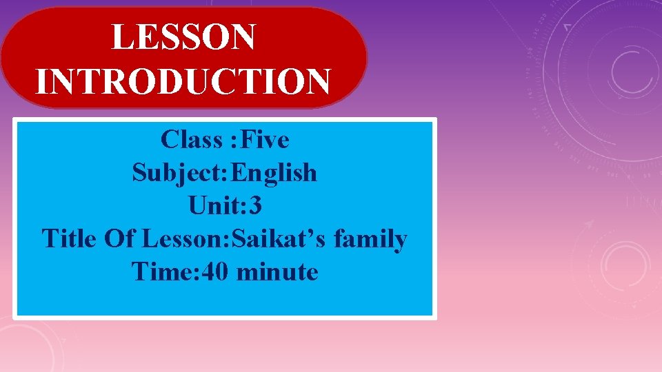 LESSON INTRODUCTION Class : Five Subject: English Unit: 3 Title Of Lesson: Saikat’s family