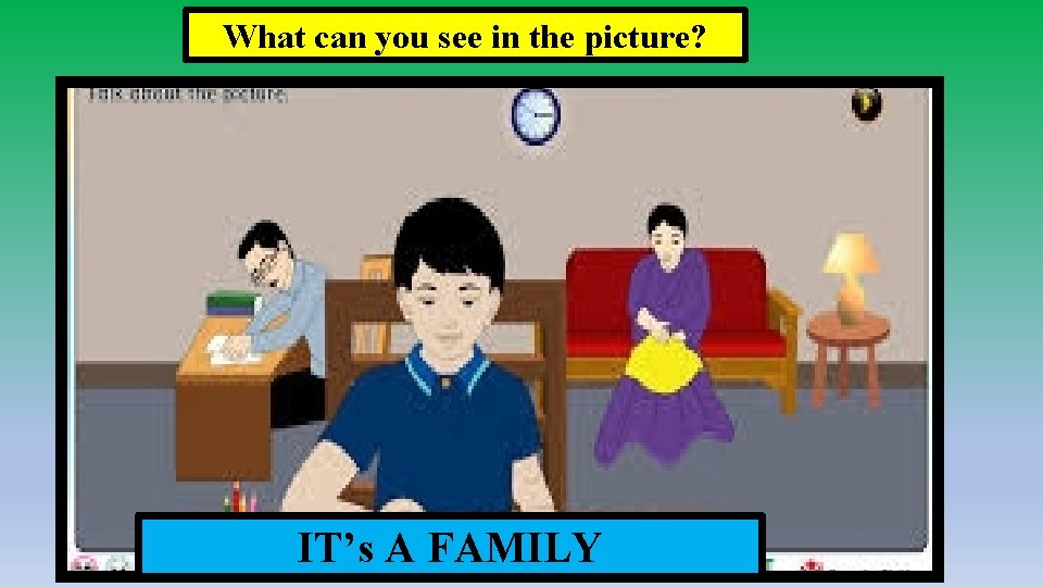 What can you see in the picture? IT’s A FAMILY 