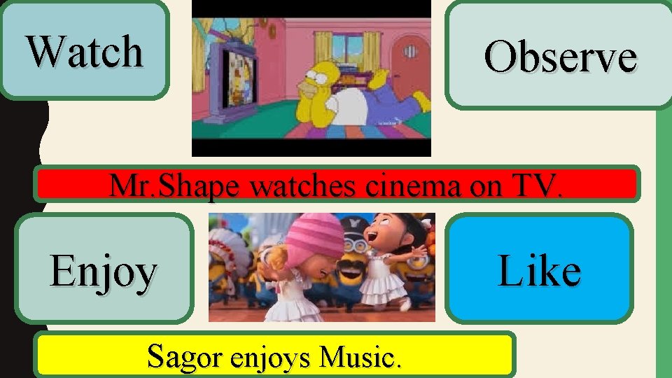 Watch Observe Mr. Shape watches cinema on TV. Enjoy Sagor enjoys Music. Like 