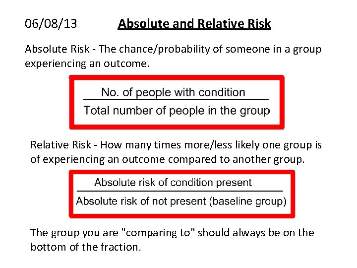 06/08/13 Absolute and Relative Risk Absolute Risk - The chance/probability of someone in a