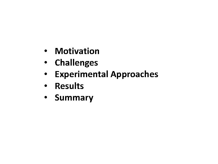  • • • Motivation Challenges Experimental Approaches Results Summary 