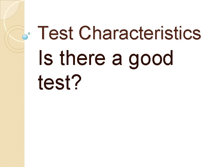 Test Characteristics Is there a good test? 