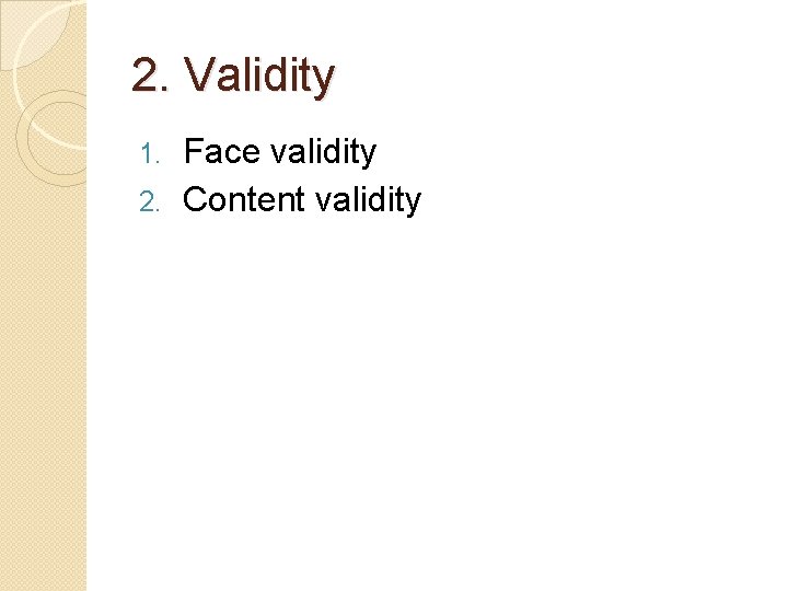 2. Validity Face validity 2. Content validity 1. 