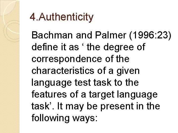 4. Authenticity Bachman and Palmer (1996: 23) define it as ‘ the degree of