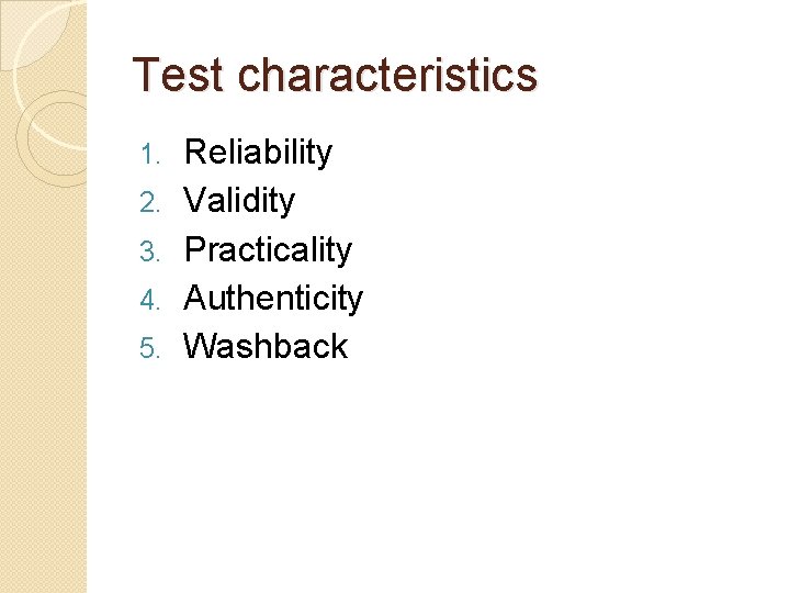 Test characteristics 1. 2. 3. 4. 5. Reliability Validity Practicality Authenticity Washback 