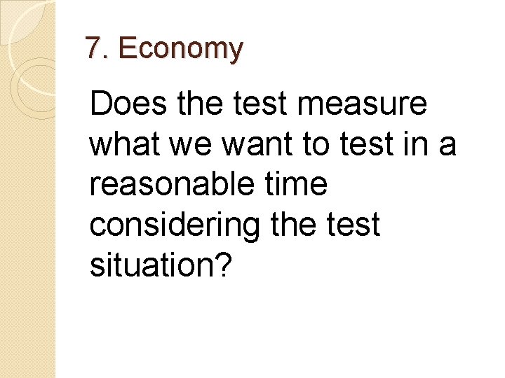 7. Economy Does the test measure what we want to test in a reasonable