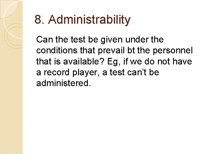 8. Administrability Can the test be given under the conditions that prevail bt the