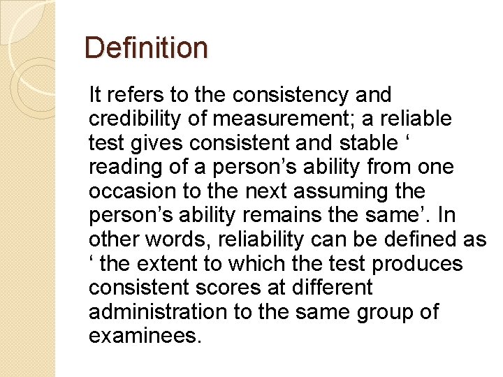 Definition It refers to the consistency and credibility of measurement; a reliable test gives