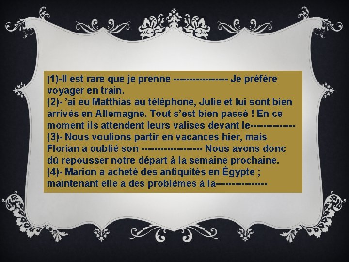 (1)-Il est rare que je prenne --------- Je préfère voyager en train. (2)- ’ai