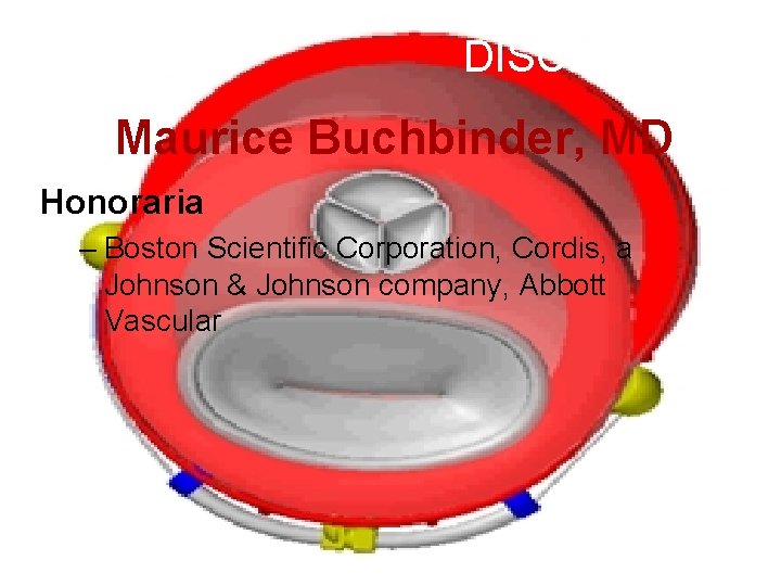 DISCLOSURES Maurice Buchbinder, MD Honoraria – Boston Scientific Corporation, Cordis, a Johnson & Johnson