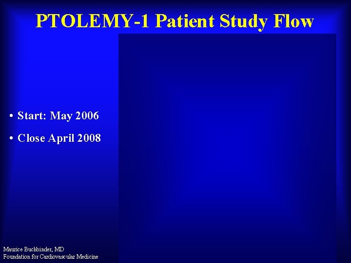 PTOLEMY-1 Patient Study Flow • Start: May 2006 • Close April 2008 Maurice Buchbinder,