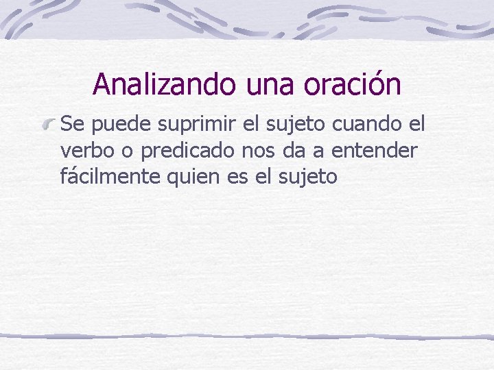 Analizando una oración Se puede suprimir el sujeto cuando el verbo o predicado nos
