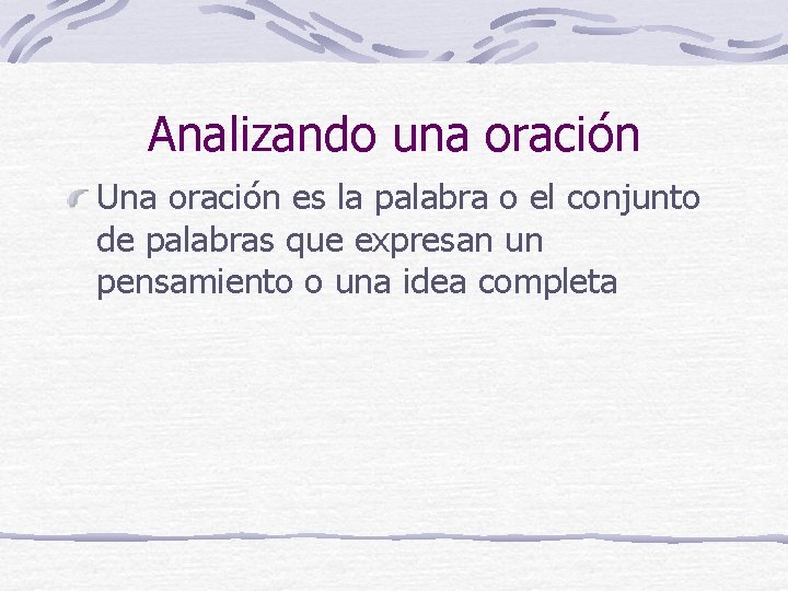 Analizando una oración Una oración es la palabra o el conjunto de palabras que