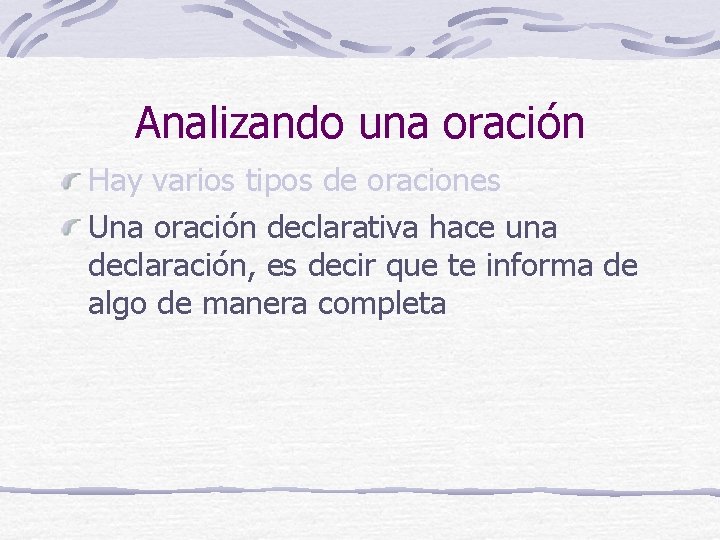 Analizando una oración Hay varios tipos de oraciones Una oración declarativa hace una declaración,