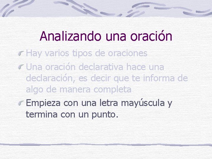 Analizando una oración Hay varios tipos de oraciones Una oración declarativa hace una declaración,