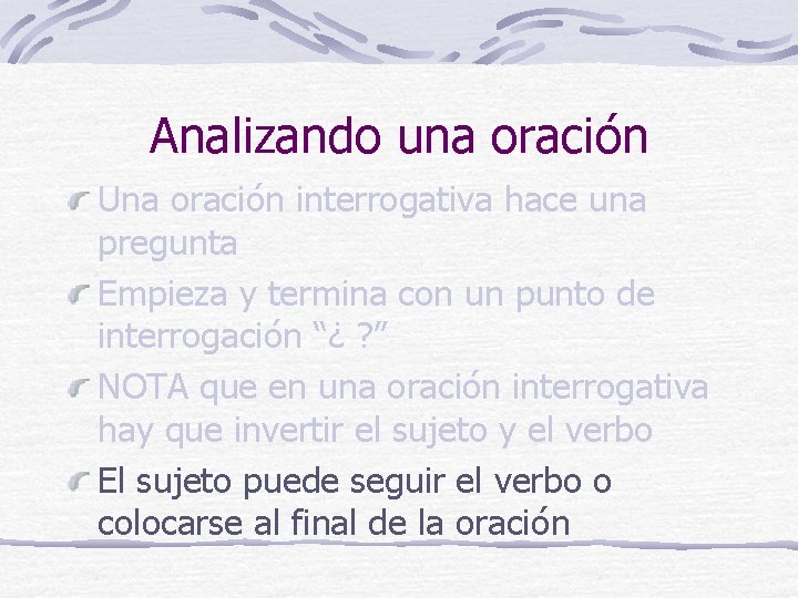 Analizando una oración Una oración interrogativa hace una pregunta Empieza y termina con un