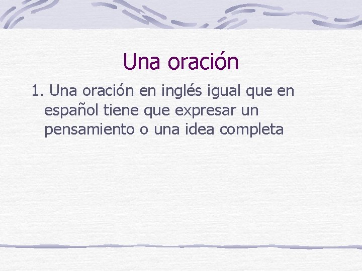 Una oración 1. Una oración en inglés igual que en español tiene que expresar