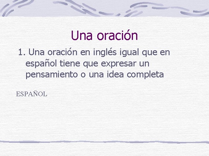 Una oración 1. Una oración en inglés igual que en español tiene que expresar