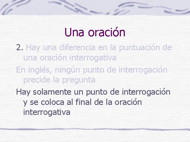 Una oración 2. Hay una diferencia en la puntuación de una oración interrogativa En