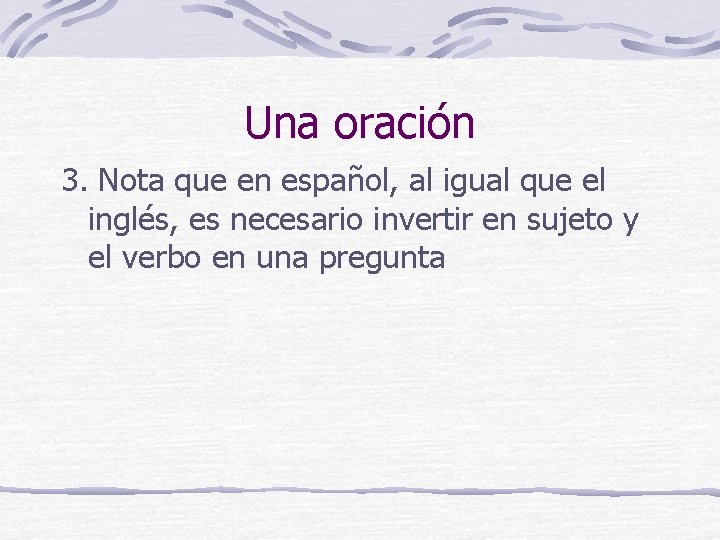 Una oración 3. Nota que en español, al igual que el inglés, es necesario