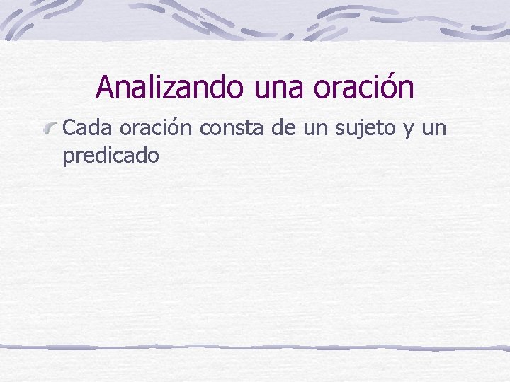 Analizando una oración Cada oración consta de un sujeto y un predicado 