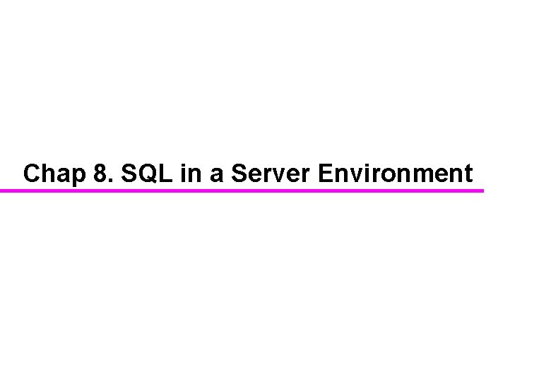 Chap 8 SQL in a Server Environment Contents