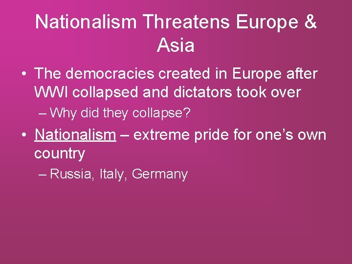 Nationalism Threatens Europe & Asia • The democracies created in Europe after WWI collapsed