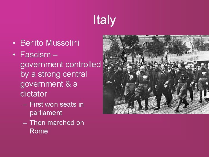 Italy • Benito Mussolini • Fascism – government controlled by a strong central government