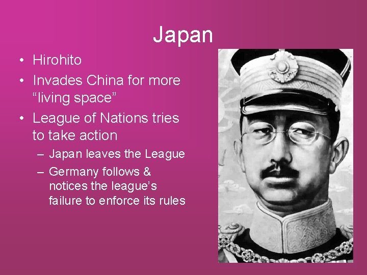 Japan • Hirohito • Invades China for more “living space” • League of Nations