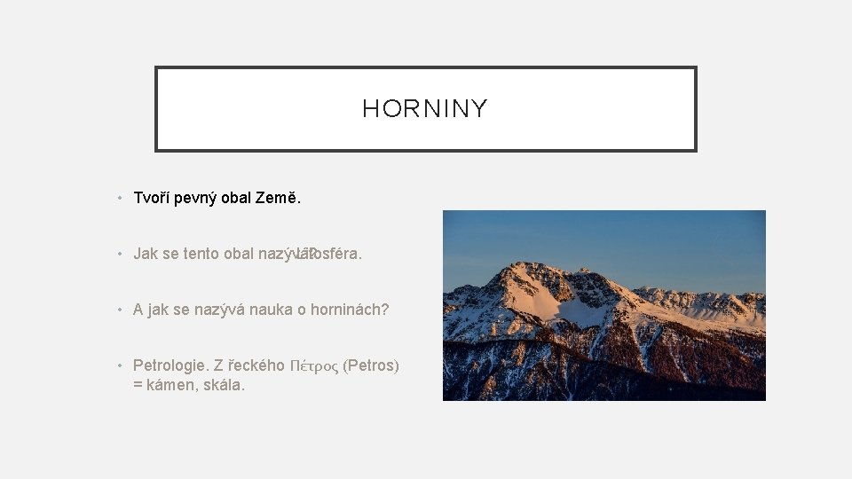 HORNINY • Tvoří pevný obal Země. Litosféra. • Jak se tento obal nazývá? •