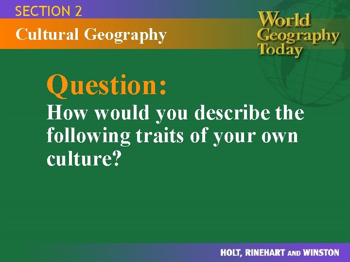 SECTION 2 Cultural Geography Question: How would you describe the following traits of your