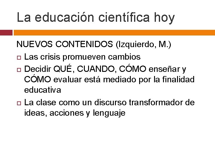 La educación científica hoy NUEVOS CONTENIDOS (Izquierdo, M. ) Las crisis promueven cambios Decidir