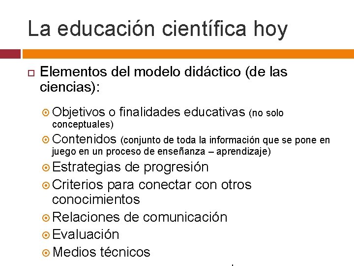 La educación científica hoy Elementos del modelo didáctico (de las ciencias): Objetivos o finalidades