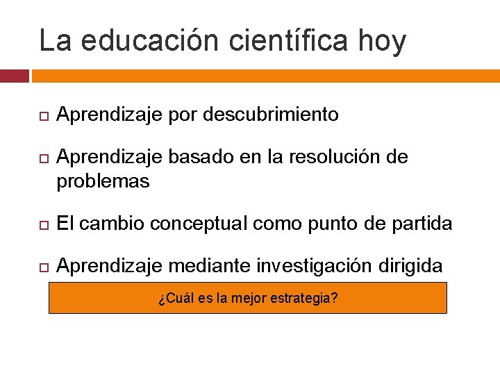 La educación científica hoy Aprendizaje por descubrimiento Aprendizaje basado en la resolución de problemas