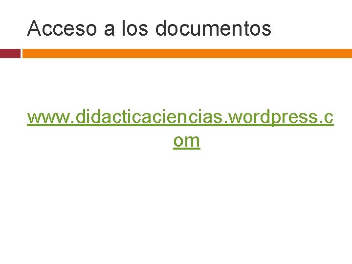 Acceso a los documentos www. didacticaciencias. wordpress. c om 