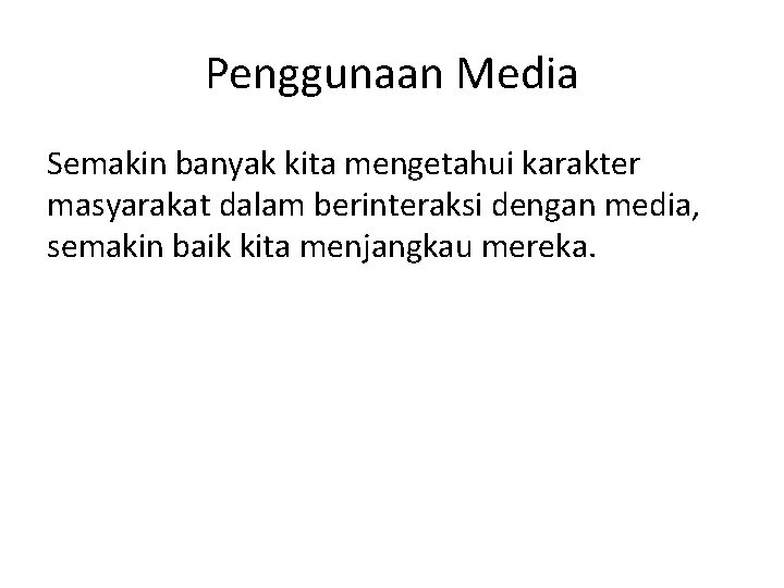 Penggunaan Media Semakin banyak kita mengetahui karakter masyarakat dalam berinteraksi dengan media, semakin baik