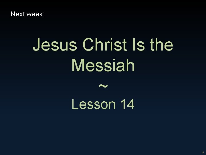 Next week: Jesus Christ Is the Messiah ~ Lesson 14 14 