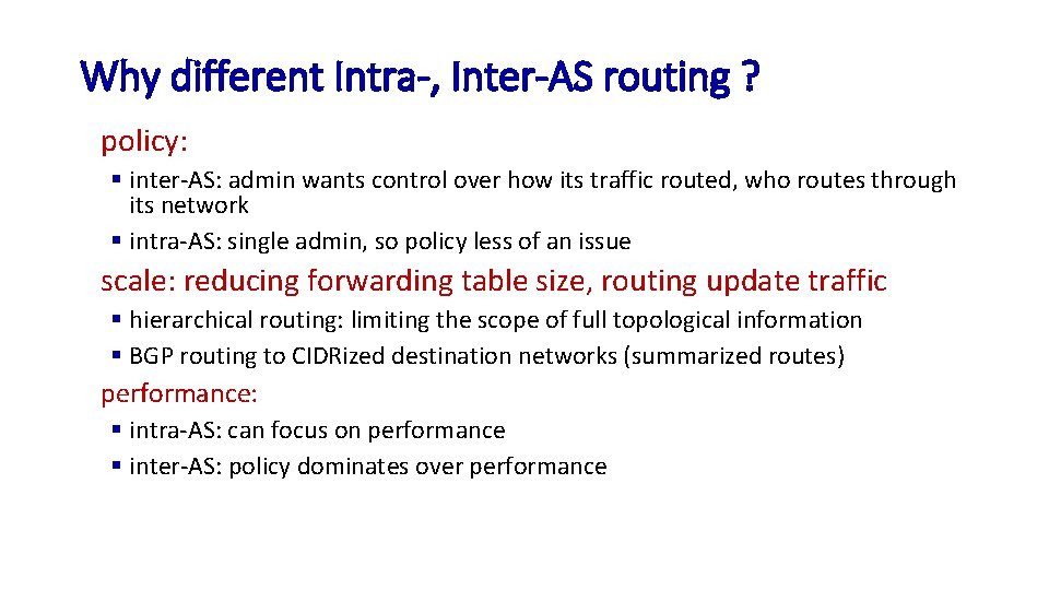 Why different Intra-, Inter-AS routing ? policy: § inter-AS: admin wants control over how