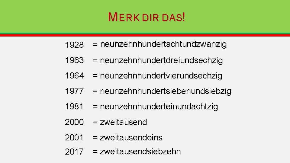 M ERK DIR DAS! 1928 = neunzehnhundertachtundzwanzig 1963 = neunzehnhundertdreiundsechzig 1964 = neunzehnhundertvierundsechzig 1977 M ERK DIR DAS! 1928 = neunzehnhundertachtundzwanzig 1963 = neunzehnhundertdreiundsechzig 1964 = neunzehnhundertvierundsechzig 1977